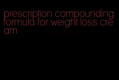 prescription compounding formula for weight loss cream