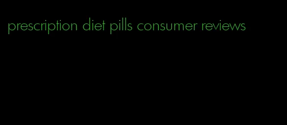 prescription diet pills consumer reviews