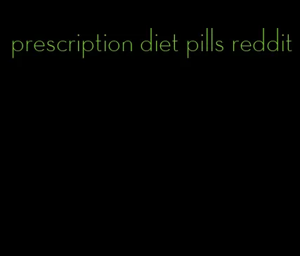 prescription diet pills reddit