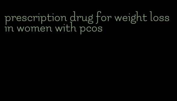 prescription drug for weight loss in women with pcos