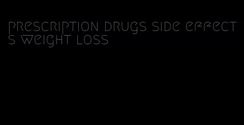 prescription drugs side effects weight loss