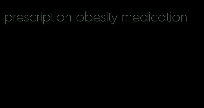 prescription obesity medication