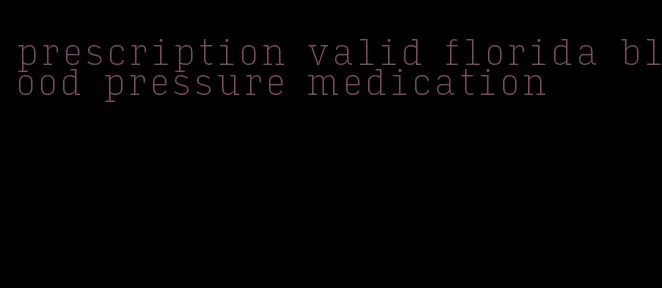 prescription valid florida blood pressure medication