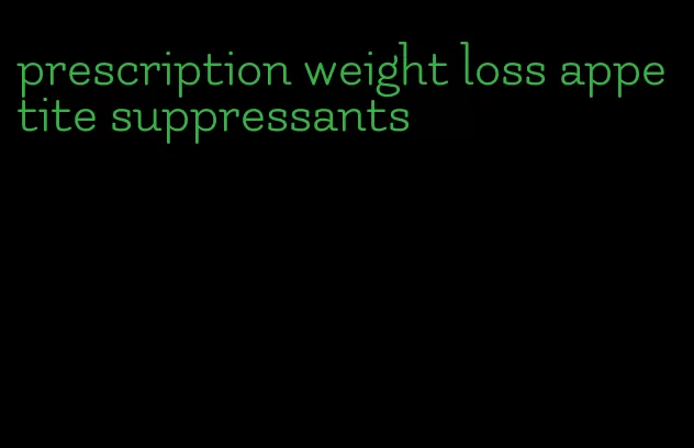 prescription weight loss appetite suppressants