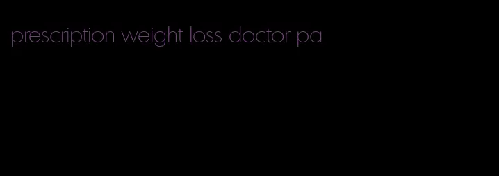 prescription weight loss doctor pa