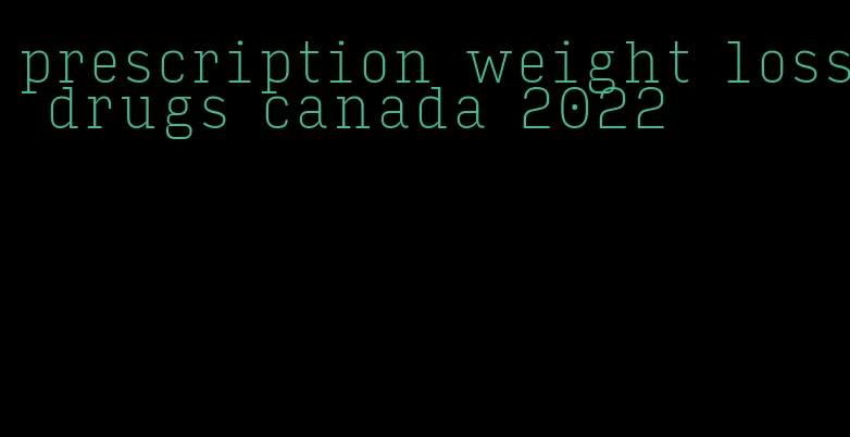 prescription weight loss drugs canada 2022