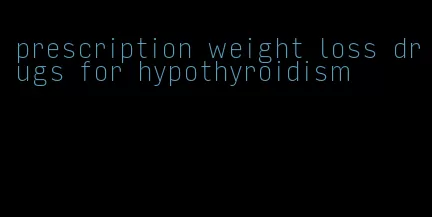 prescription weight loss drugs for hypothyroidism