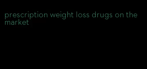 prescription weight loss drugs on the market