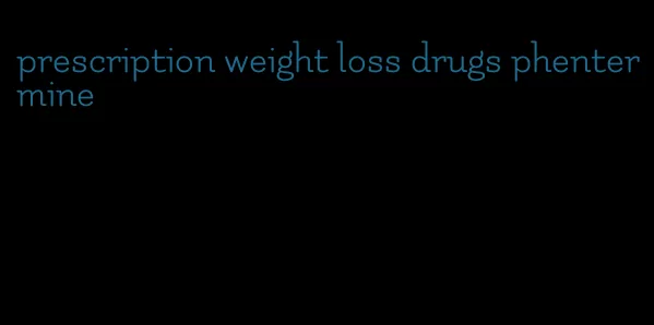 prescription weight loss drugs phentermine