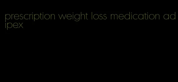 prescription weight loss medication adipex