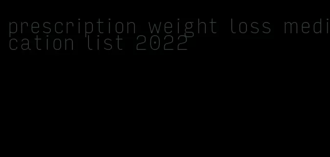 prescription weight loss medication list 2022