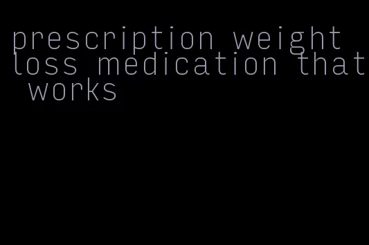prescription weight loss medication that works