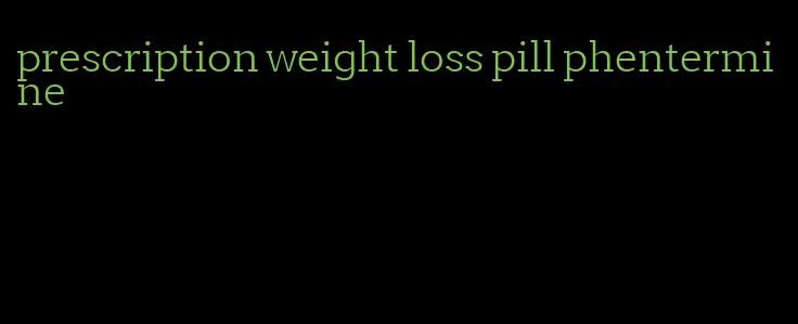 prescription weight loss pill phentermine