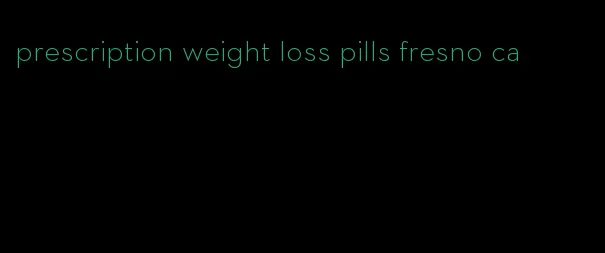 prescription weight loss pills fresno ca