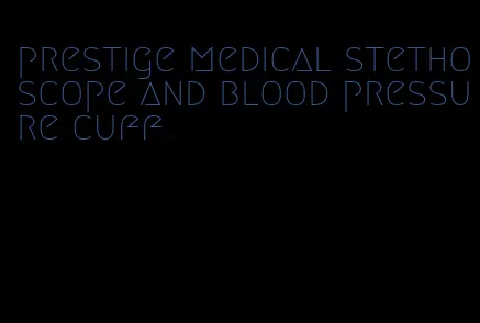prestige medical stethoscope and blood pressure cuff