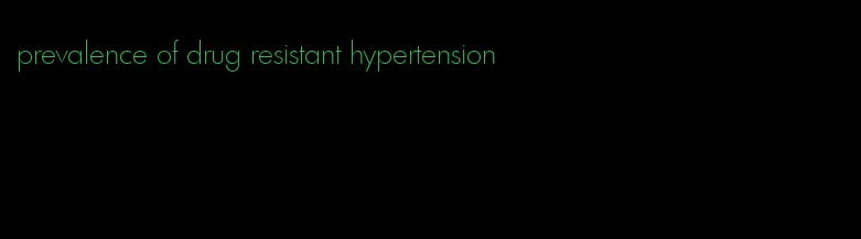 prevalence of drug resistant hypertension