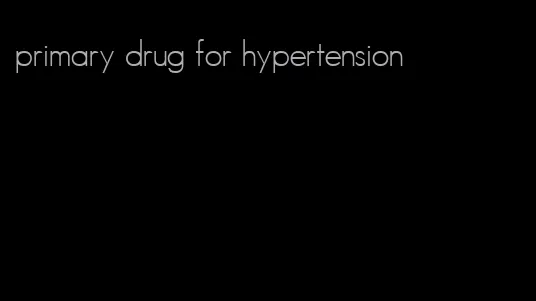 primary drug for hypertension