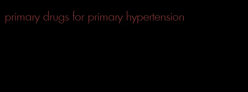 primary drugs for primary hypertension