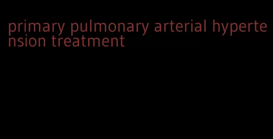 primary pulmonary arterial hypertension treatment
