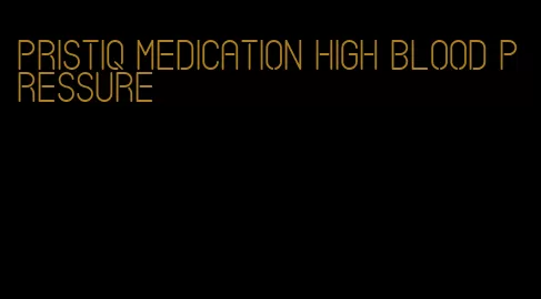 pristiq medication high blood pressure