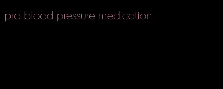 pro blood pressure medication