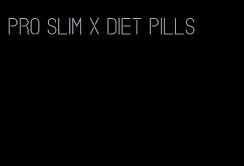 pro slim x diet pills
