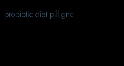 probiotic diet pill gnc
