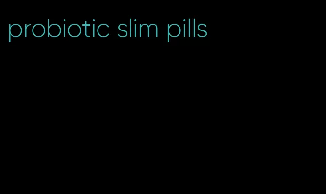 probiotic slim pills