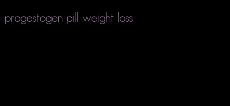 progestogen pill weight loss