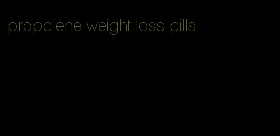propolene weight loss pills