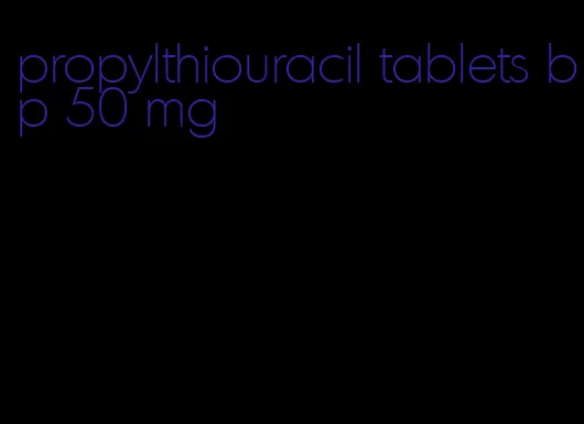 propylthiouracil tablets bp 50 mg