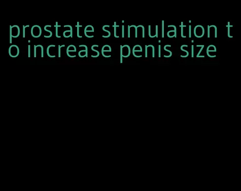 prostate stimulation to increase penis size