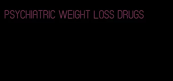 psychiatric weight loss drugs