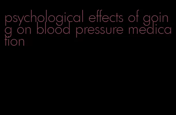 psychological effects of going on blood pressure medication