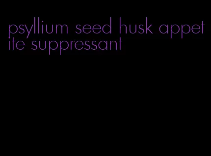 psyllium seed husk appetite suppressant