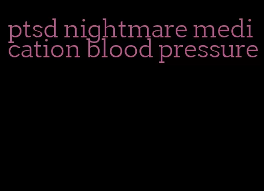 ptsd nightmare medication blood pressure