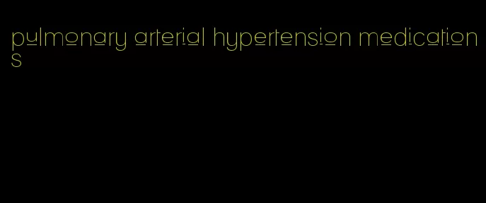pulmonary arterial hypertension medications