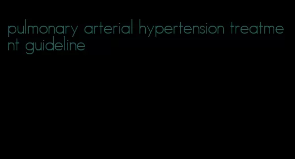 pulmonary arterial hypertension treatment guideline