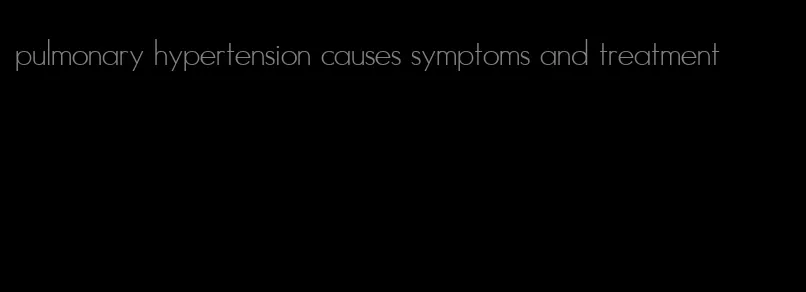 pulmonary hypertension causes symptoms and treatment