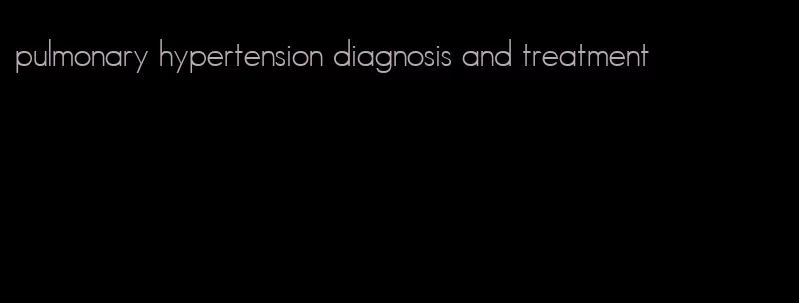 pulmonary hypertension diagnosis and treatment