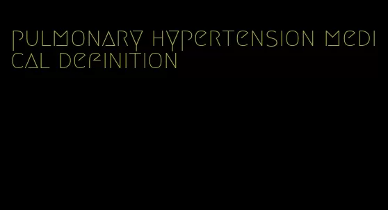 pulmonary hypertension medical definition