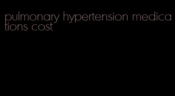 pulmonary hypertension medications cost