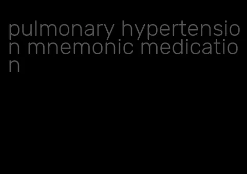 pulmonary hypertension mnemonic medication