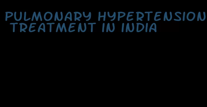 pulmonary hypertension treatment in india