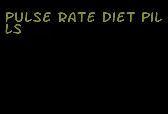 pulse rate diet pills