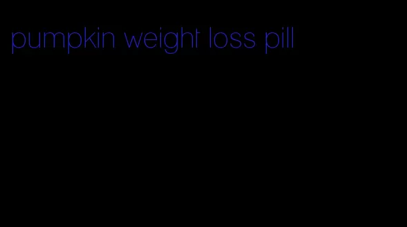 pumpkin weight loss pill