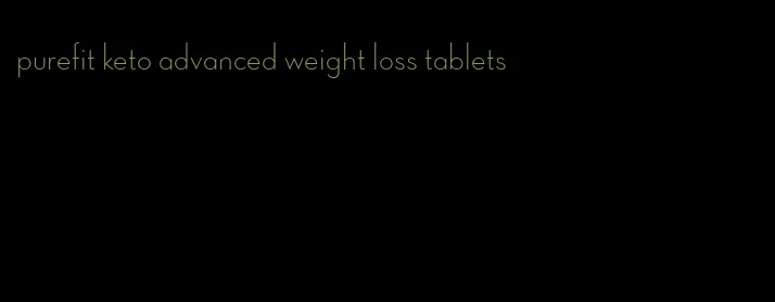 purefit keto advanced weight loss tablets