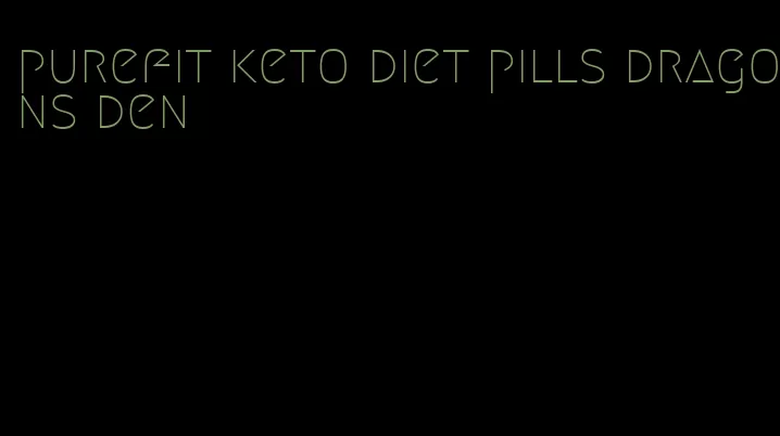purefit keto diet pills dragons den