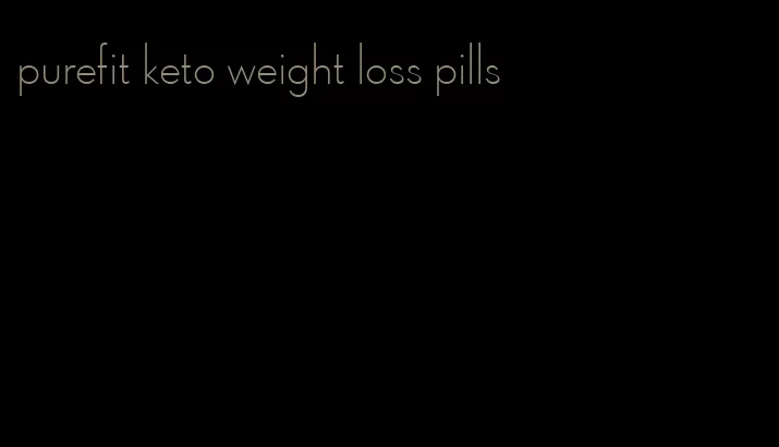 purefit keto weight loss pills