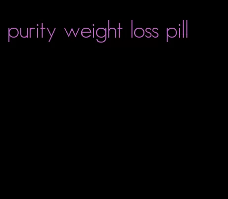purity weight loss pill
